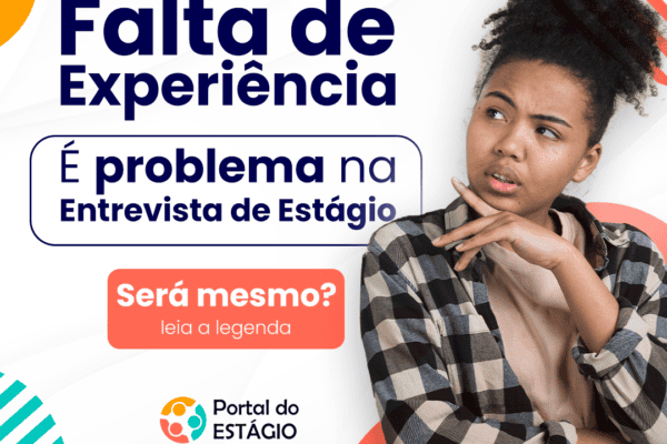 Falta de experiência é problema na entrevista de estágio, será mesmo?